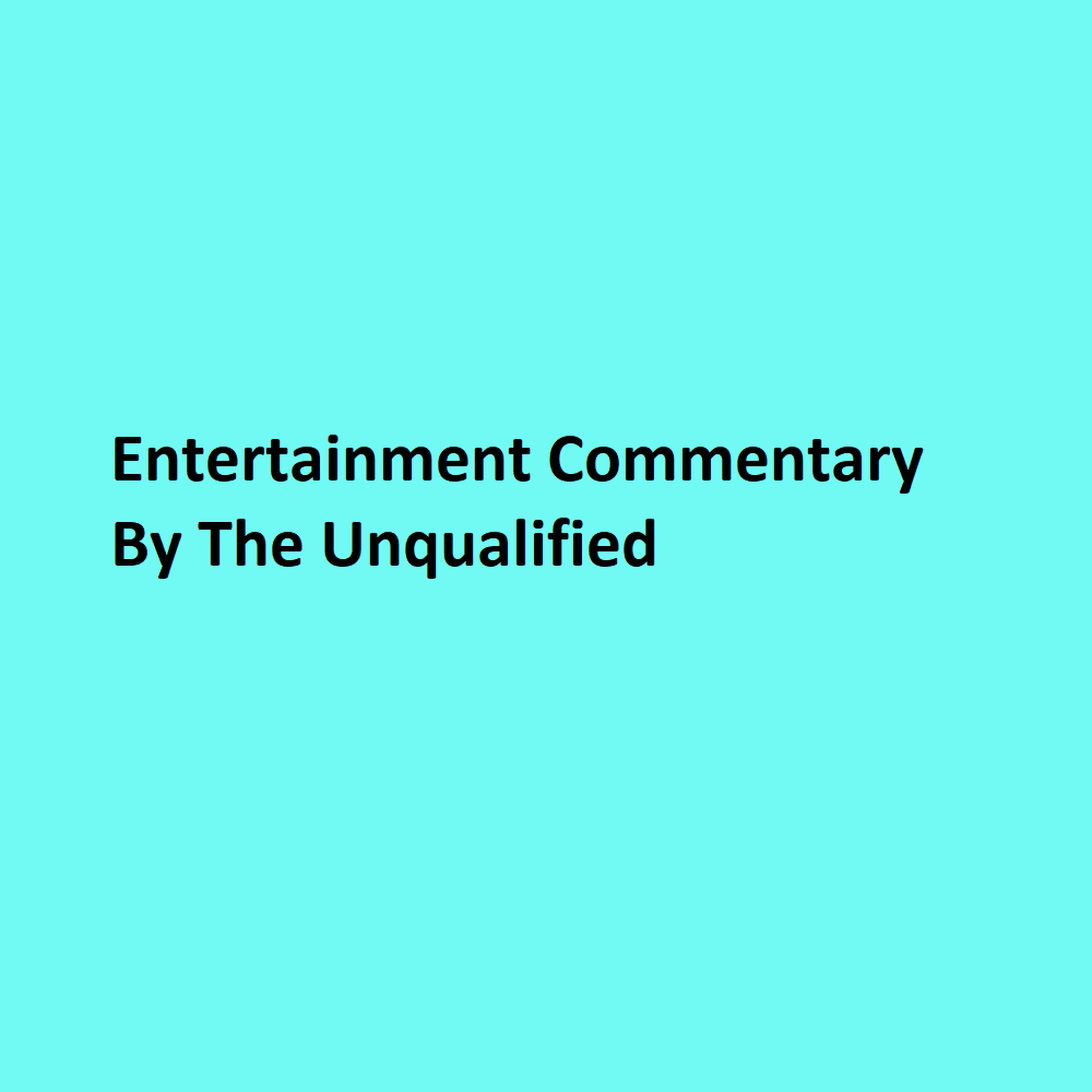 entertainment-commentary-by-the-unqualified-medium