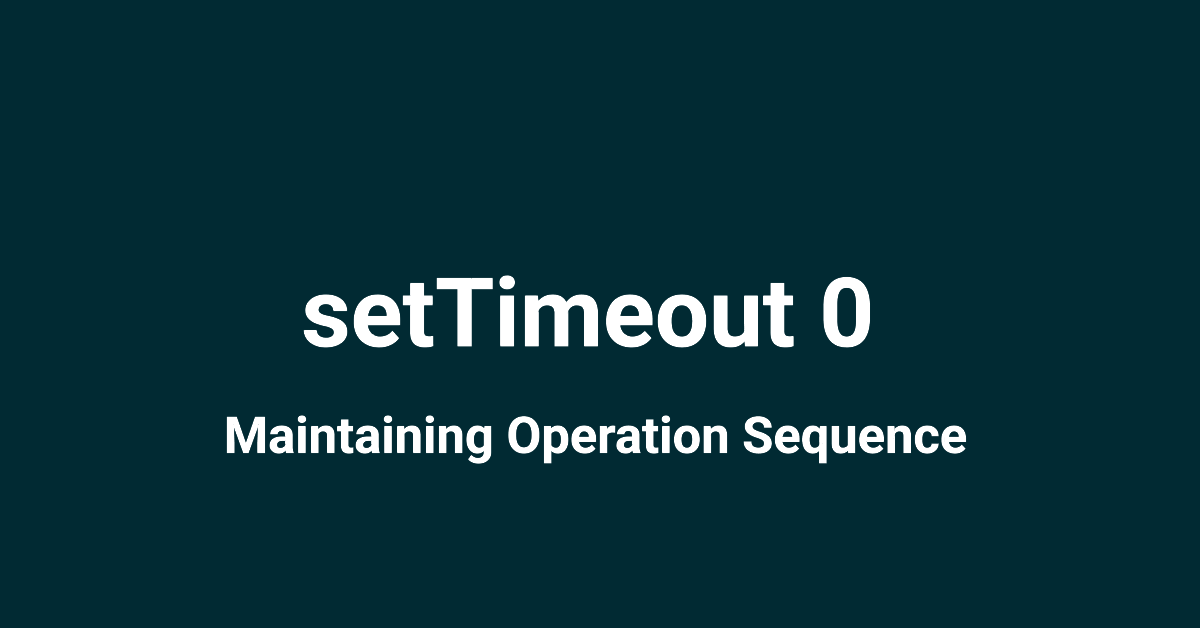 Utilizing `setTimeout 0` to Maintain Operation Sequence
