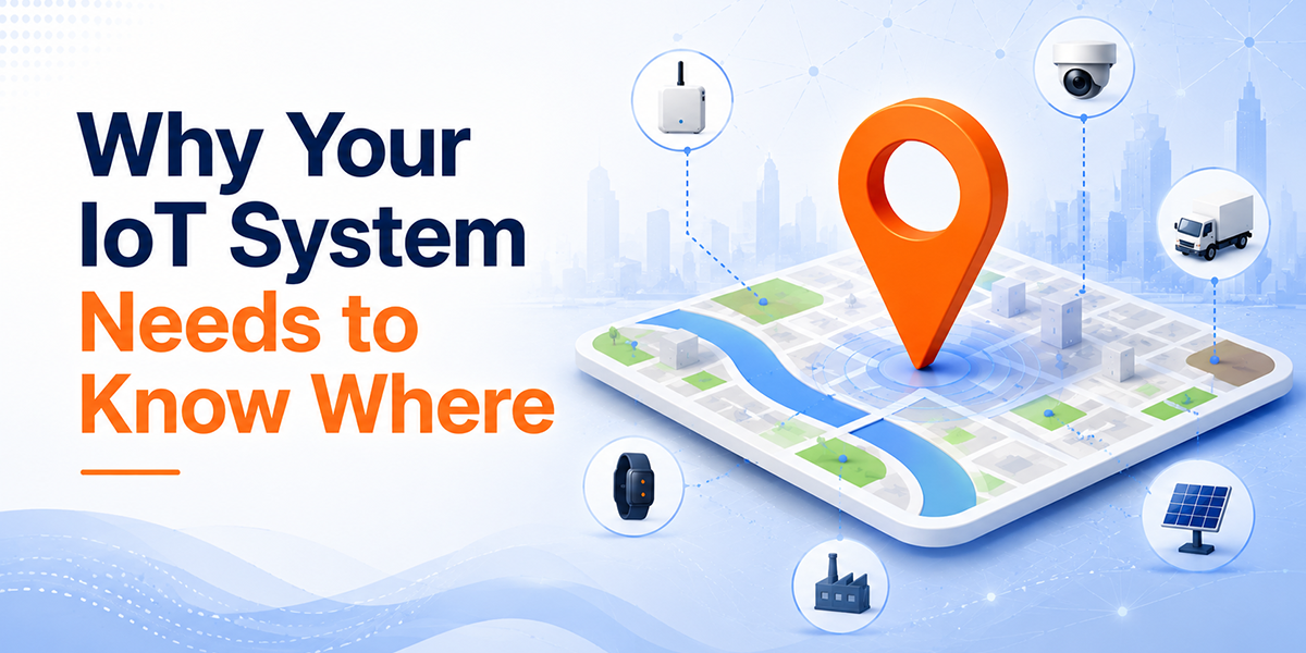 Why Your IoT System Needs to Know Where