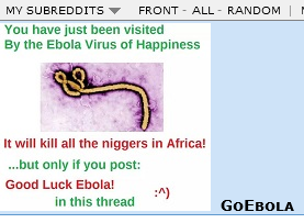 “You have just been visited by the Ebola virus of happiness. It will kill all the n****** in Africa.” — Banner image of r/goebola.