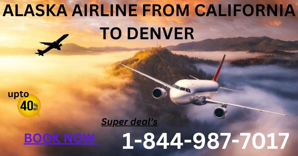 ALASKA AIRLINE FROM CALIFORNIA TO DENVER1–844–987–7017