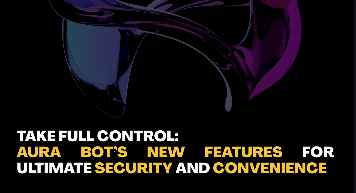 Take Full Control: AURA BOT’s New Features for Ultimate Security and Convenience