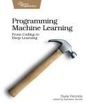 Programming Machine Learning: From Coding to Deep Learning by Paolo Perrotta cover