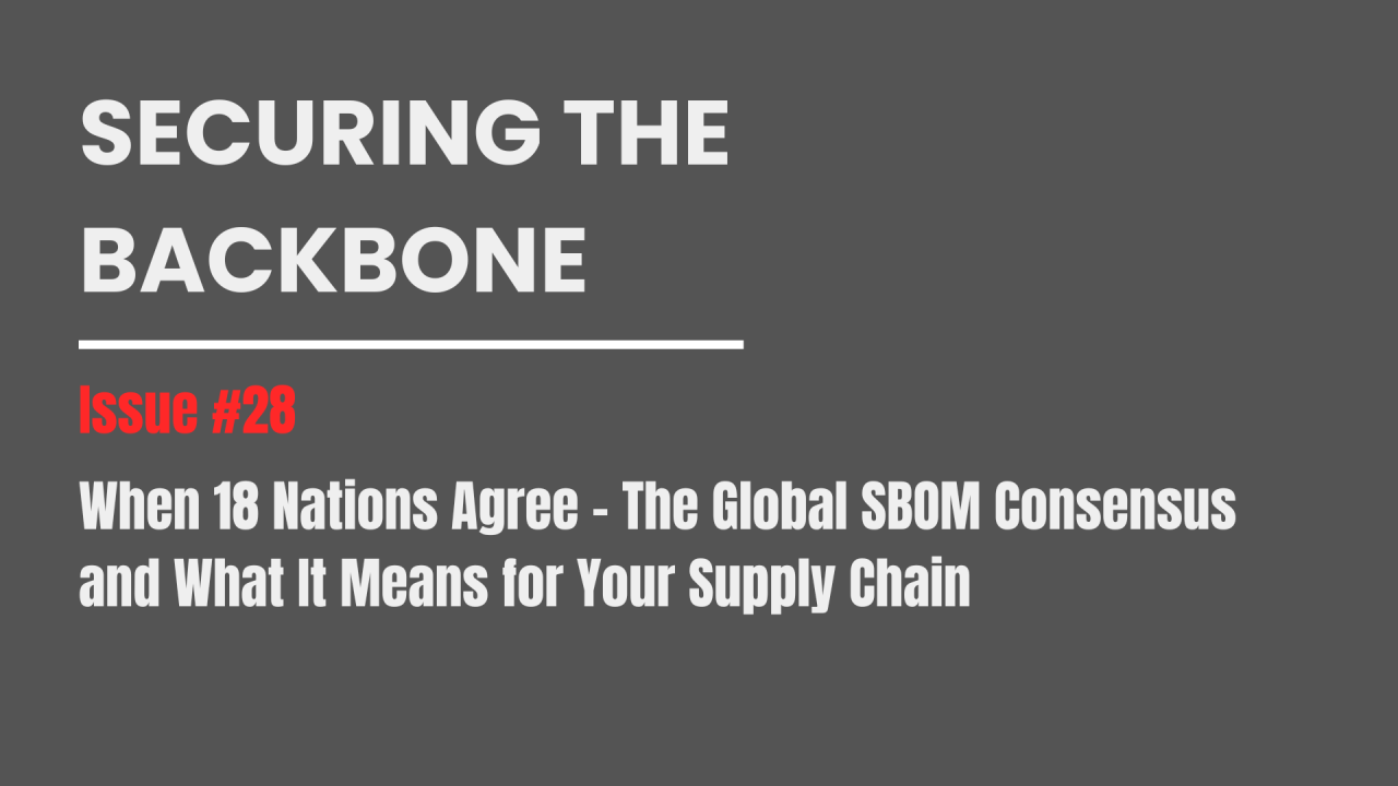 Securing the Backbone — Issue #28: When 18 Nations Agree — The Global SBOM Consensus and What It…