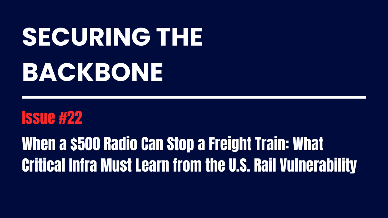 Securing the Backbone — Issue #22: When a $500 Radio Can Stop a Freight Train: What Critical Infra…