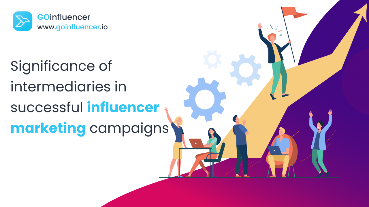Significance of intermediaries in successful influencer marketing campaigns