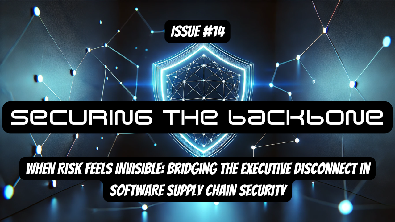 Securing the Backbone — Issue #14: When Risk Feels Invisible: Bridging the Executive Disconnect in…