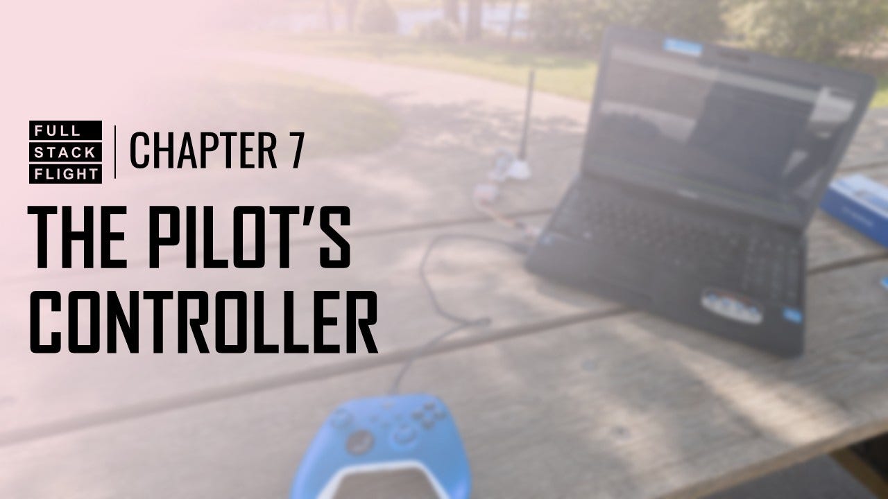 Full-Stack Flight Chapter 7: Transmitter Part 2: The Pilot’s Control I