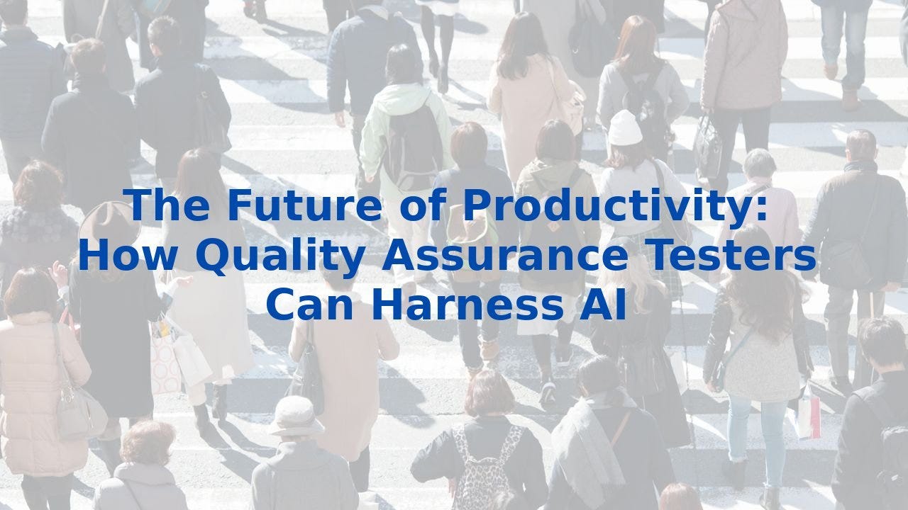 The Future of Productivity: How Quality Assurance Testers Can Harness AI