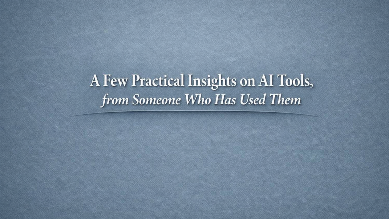 A Few Practical Insights on AI Tools, from Someone Who Has Used Them