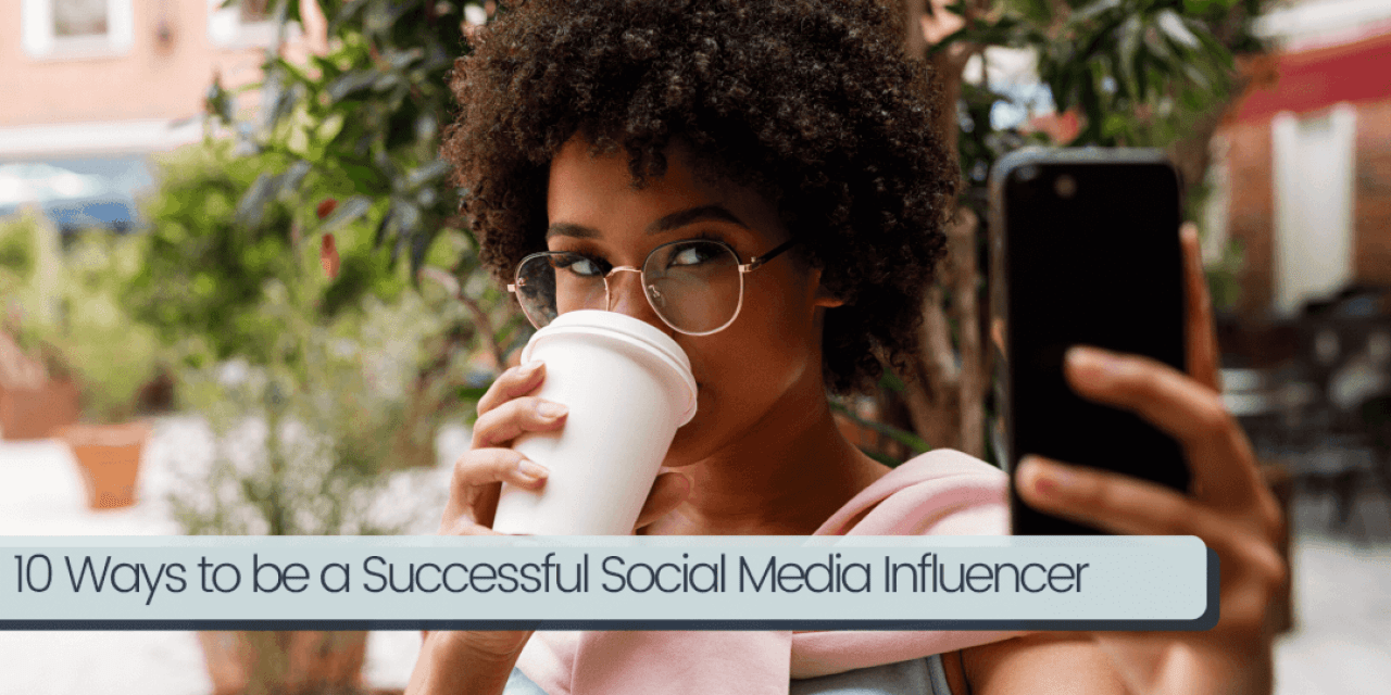 10 Ways to Be a Successful Social Media Influencer