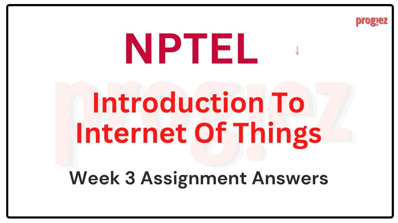 Introduction To Internet Of Things Week 3 Nptel Answers (July-Dec 2024)