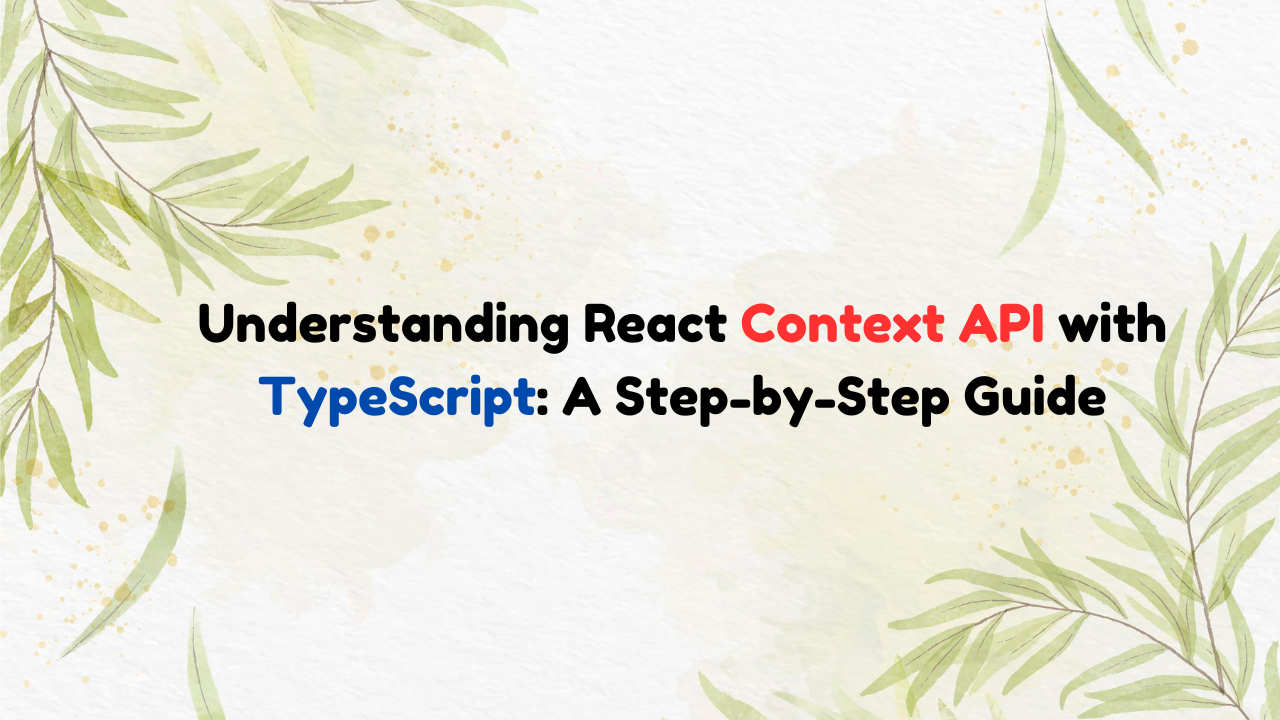 Understanding React Context API with TypeScript: A Step-by-Step Guide