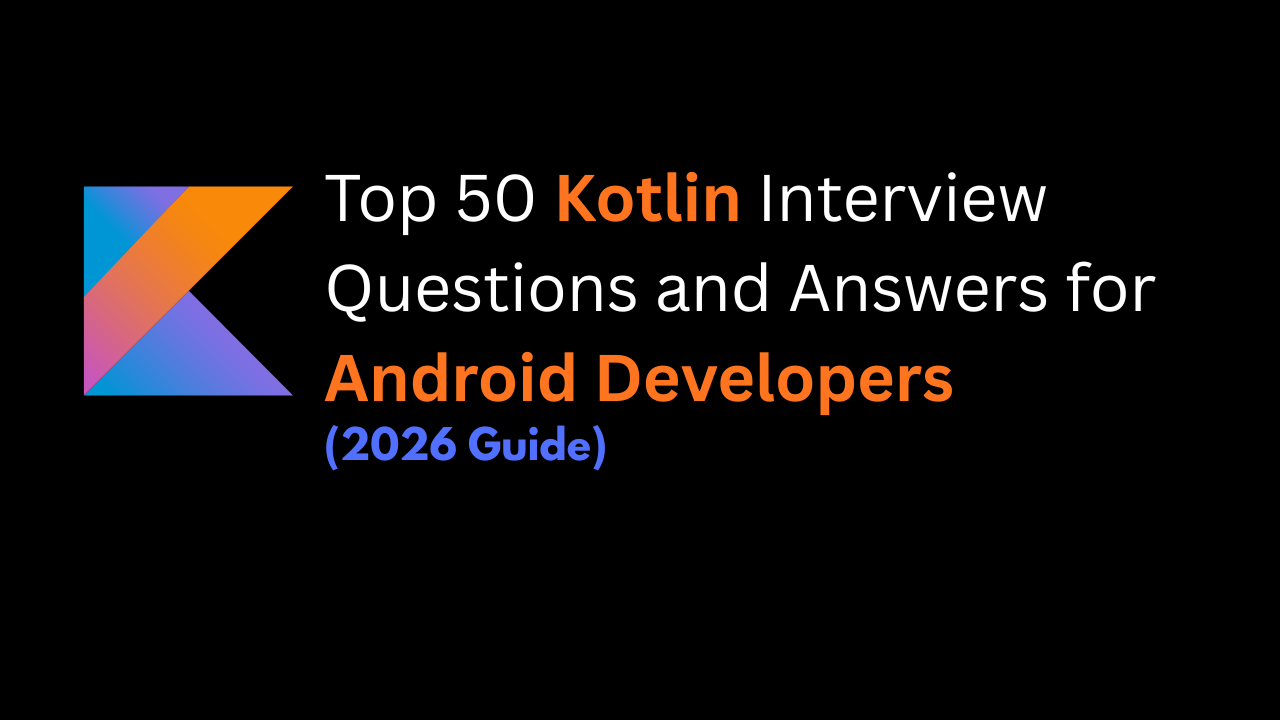Top 50 Kotlin Interview Questions and Answers for Android Developers (2026 Guide)