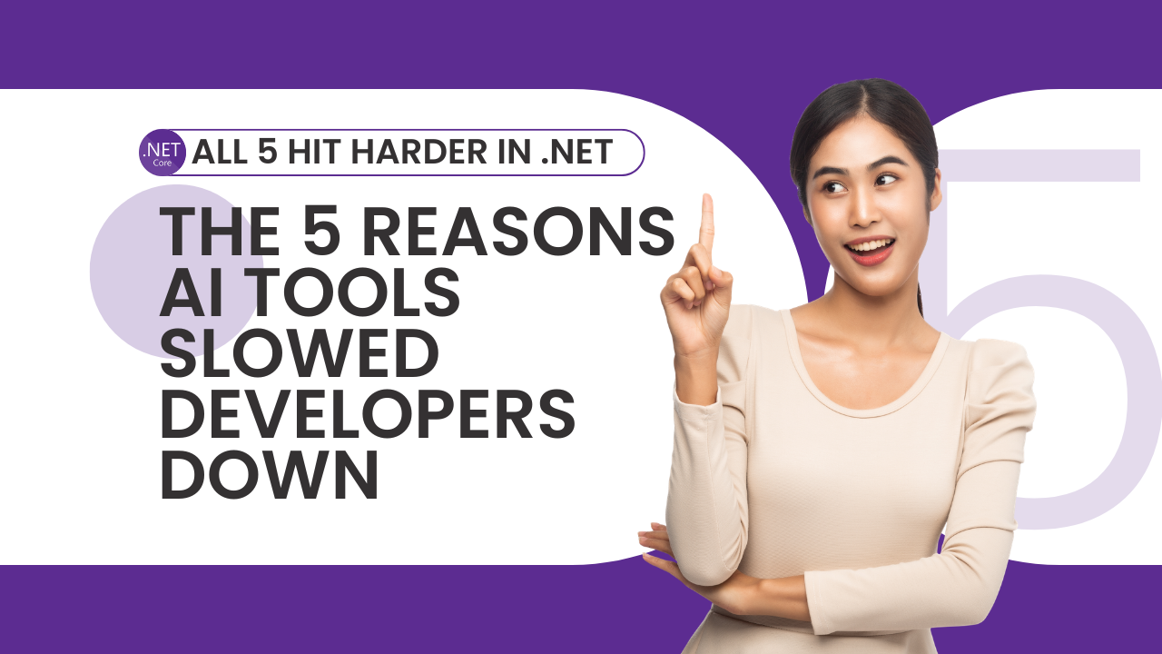 The 5 Reasons AI Tools Slowed Developers Down. All 5 Hit Harder in .NET.