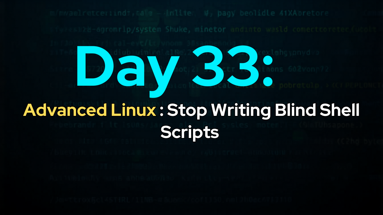 Day 33: Stop Writing Blind Shell Scripts