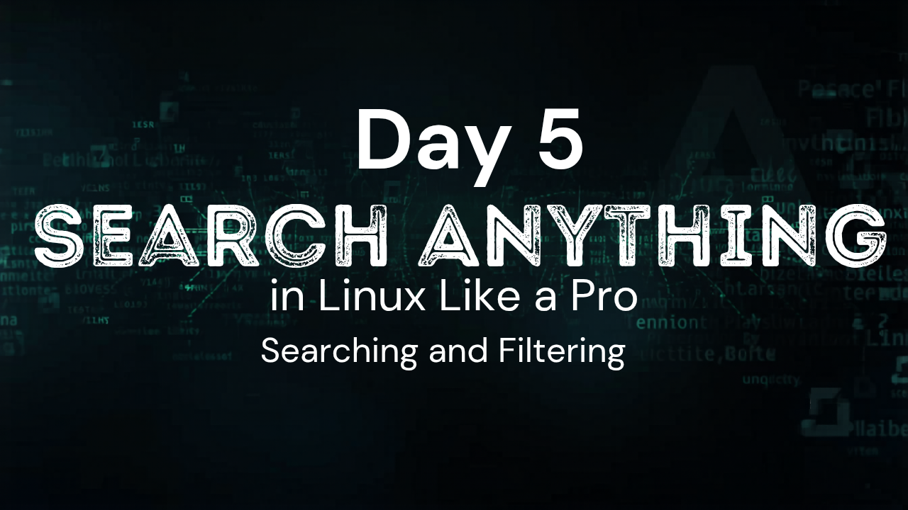 Day 5:Find ANYTHING in Linux Like a Pro: Searching and Filtering in Linux