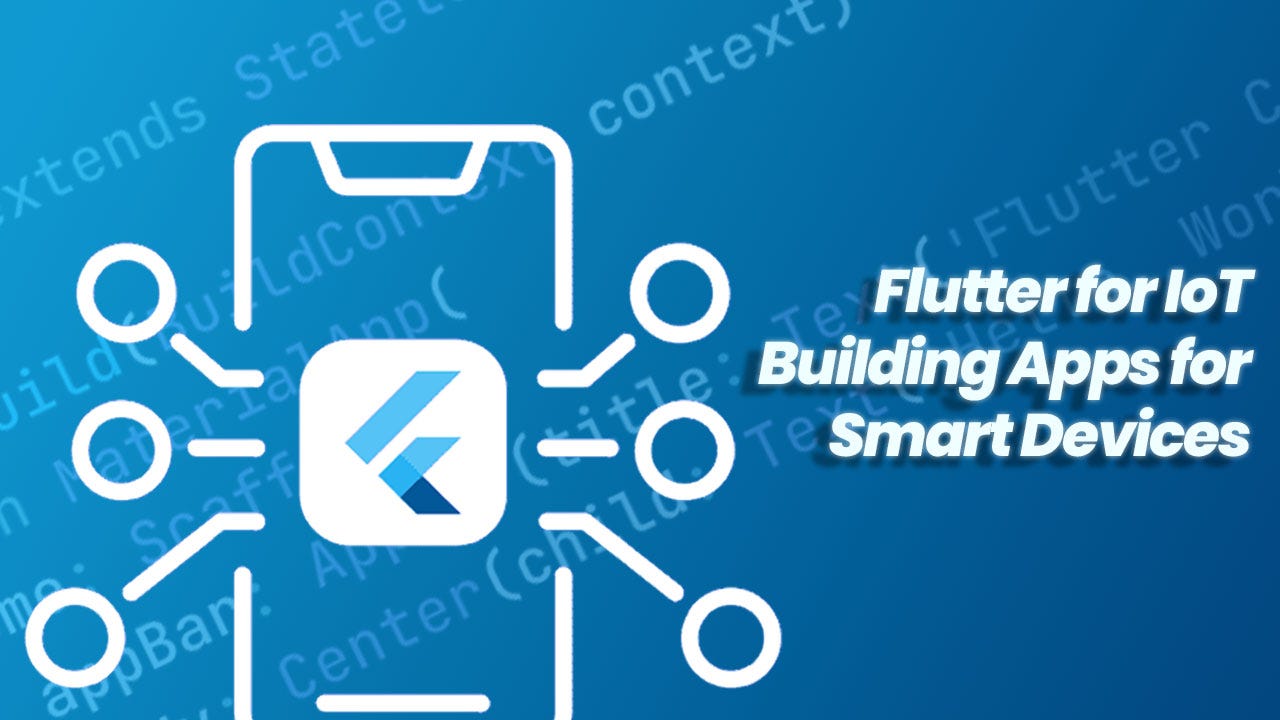 Flutter for IoT: Building Apps for Smart Devices