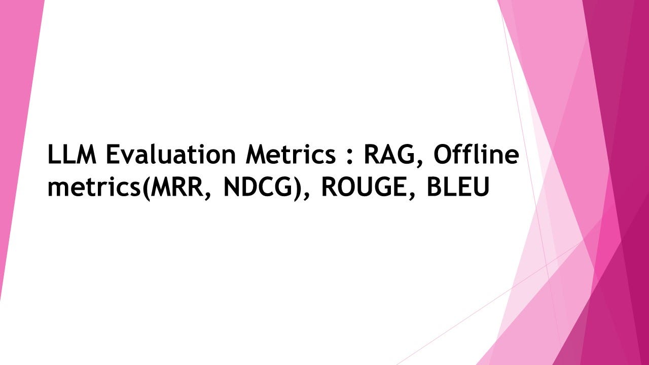 LLM Evaluation Metrics : RAG, Offline metrics(MRR, NDCG), ROUGE, BLEU