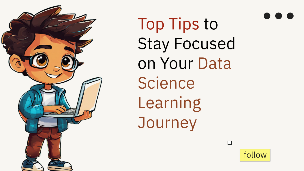 Top Tips to Stay Focused on Your Data Science Learning Journey