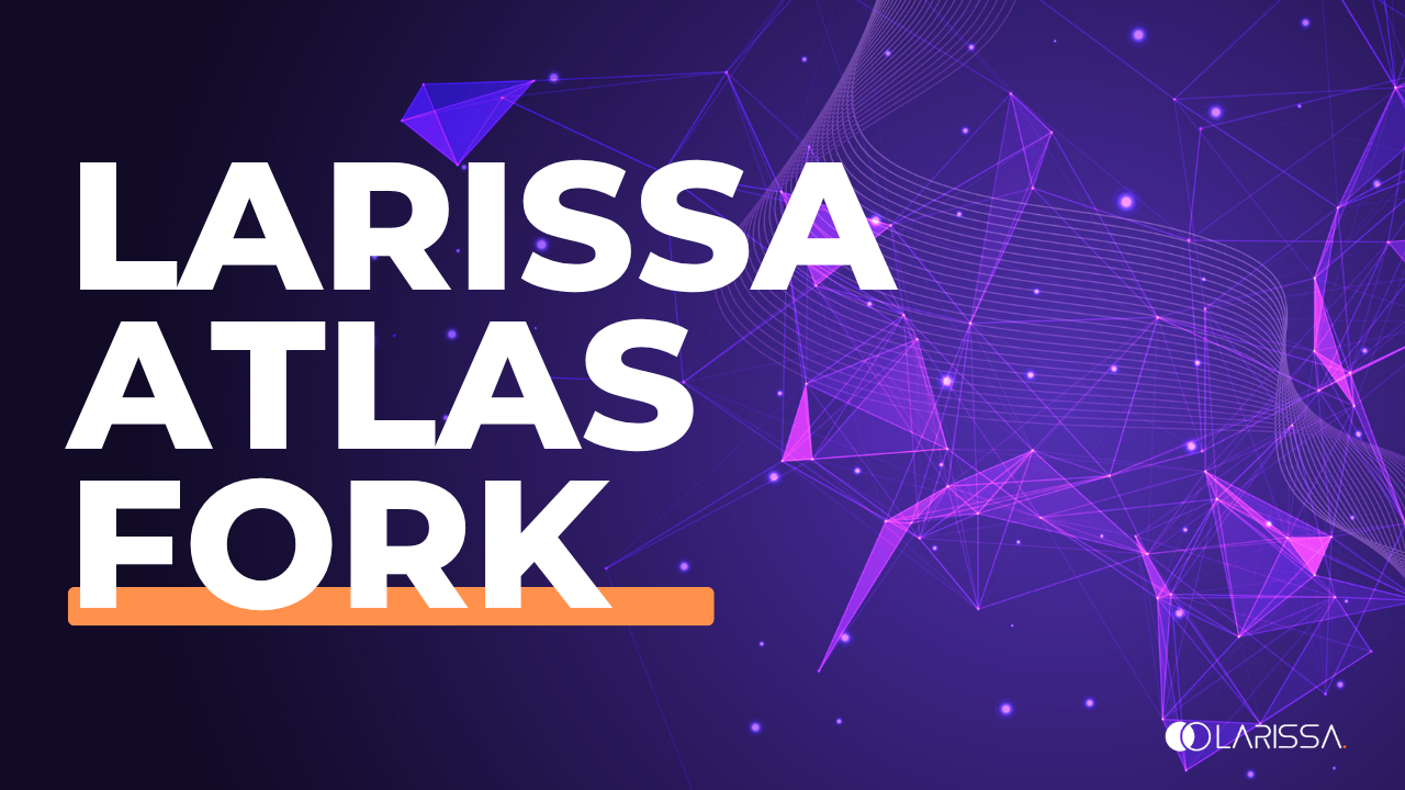 Larissa Atlas Fork: Everything You Need to Know About the Upcoming Hard Fork