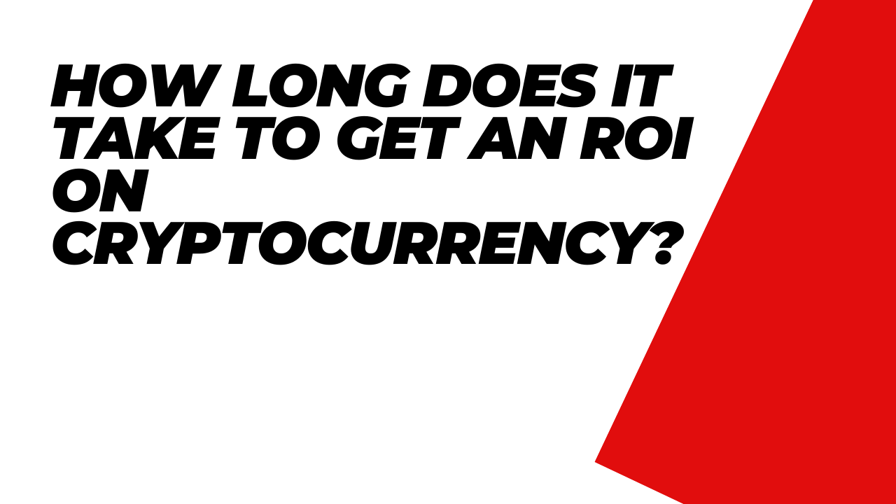How Long Does It Take to Get an ROI on Cryptocurrency?