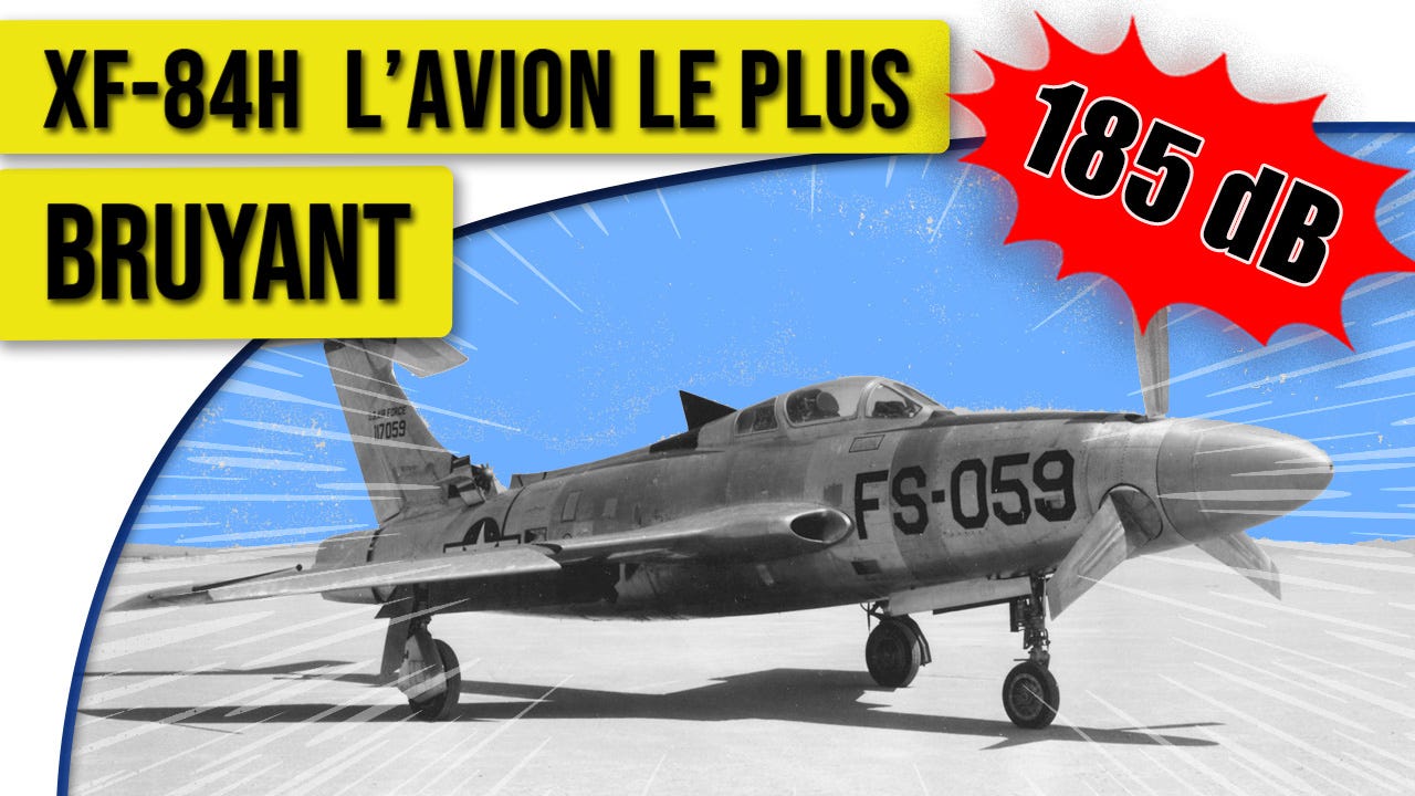 L’avion le plus bruyant de l’histoire le XF-84H ThunderScreech.