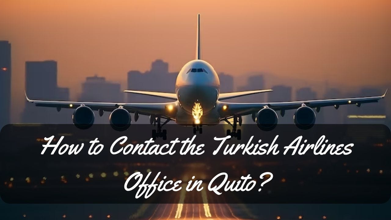 How to Contact the Turkish Airlines Office in Quito-