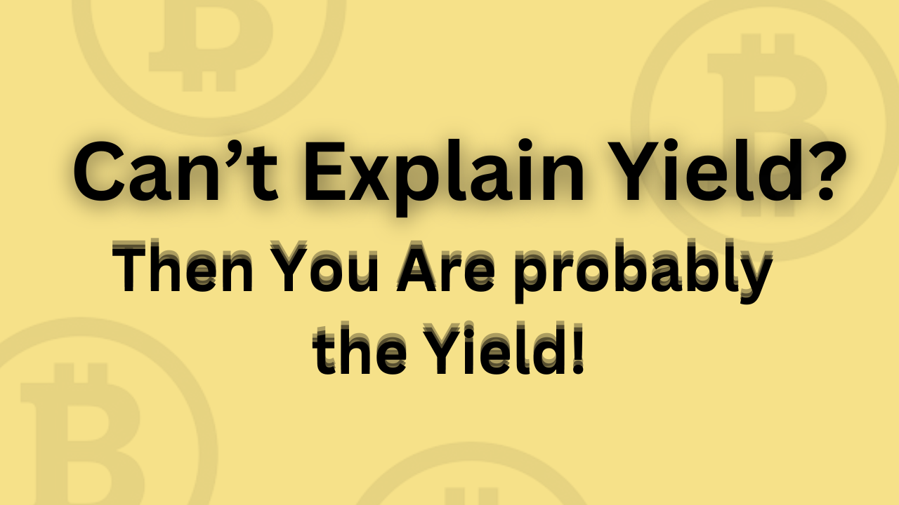 Can’t Explain Yield? then You Are probably the Yield