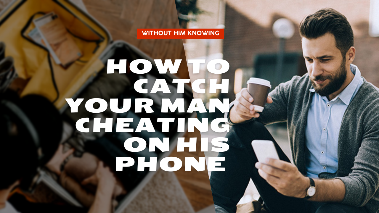 How to Catch Your Man Cheating on His Phone Without Him Knowing