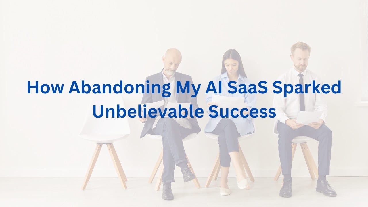 How Abandoning My AI SaaS Sparked Unbelievable Success