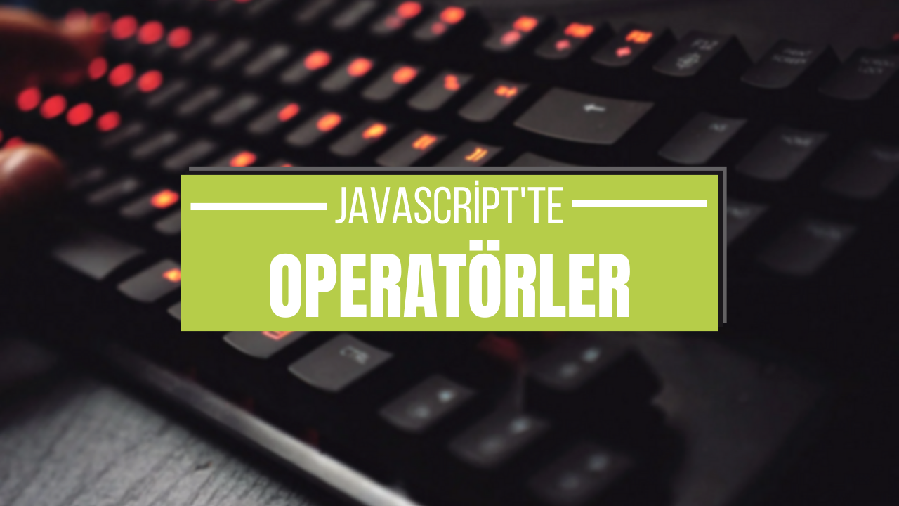 JavaScript’te Operatörler