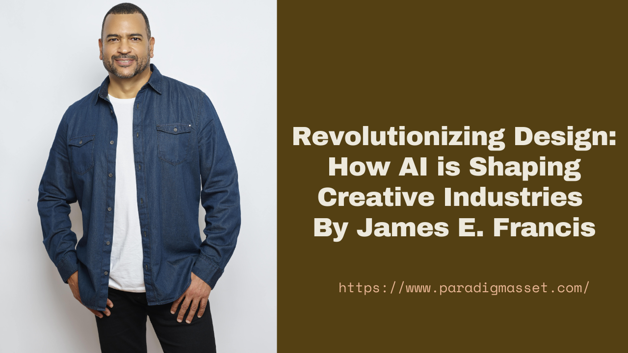 Revolutionizing Design: How AI is Shaping Creative Industries By James E. Francis