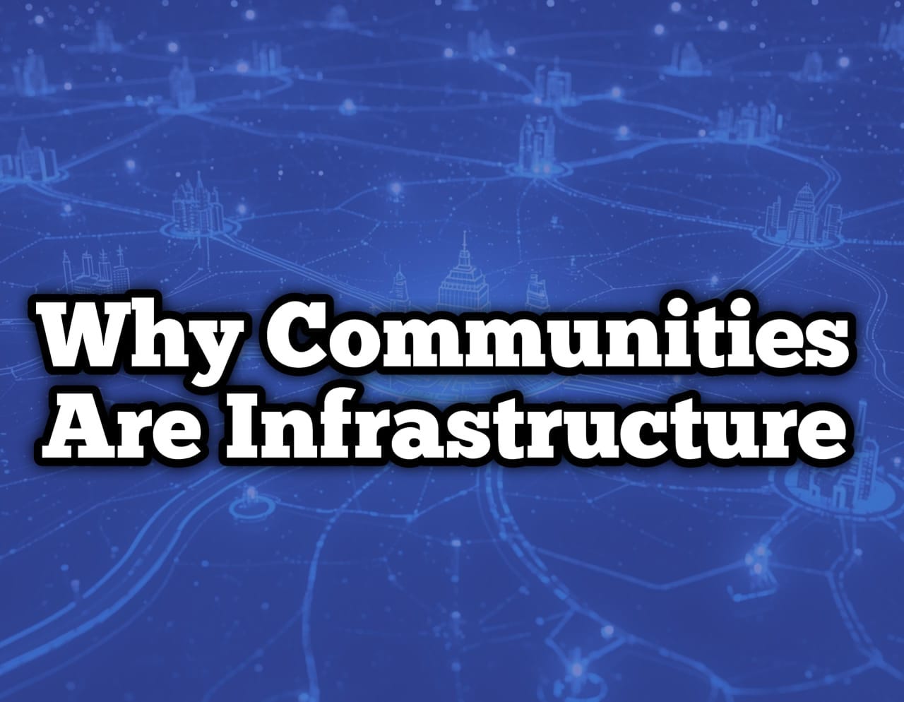 Why Communities Are Infrastructure Why Communities Are Infrastructure