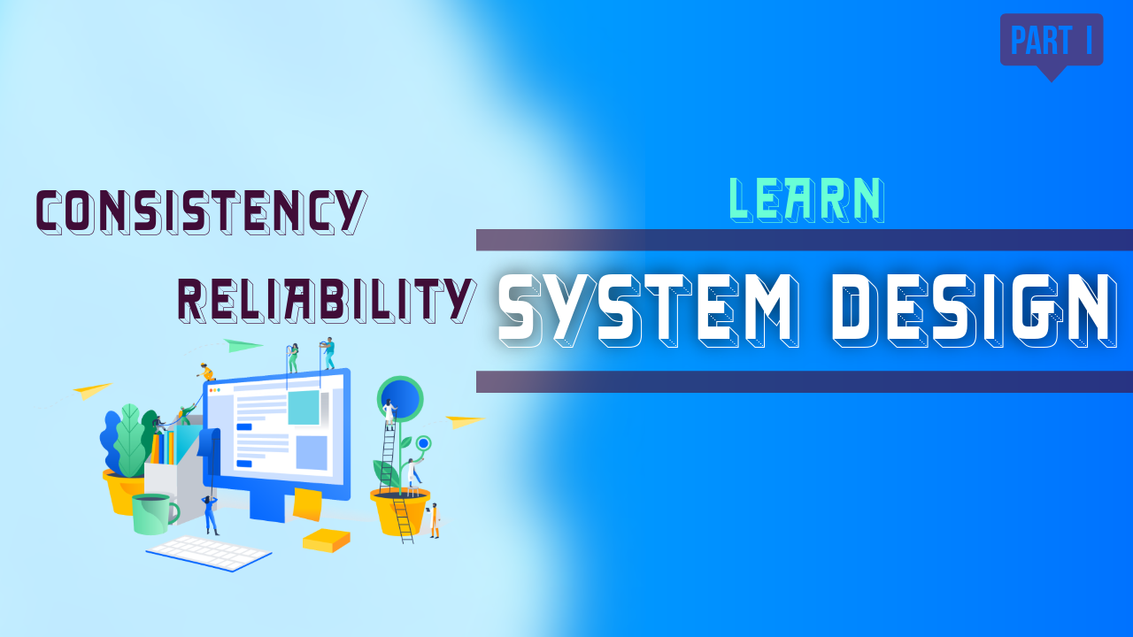 Everything you need to know about Consistency and Reliability in System Design
