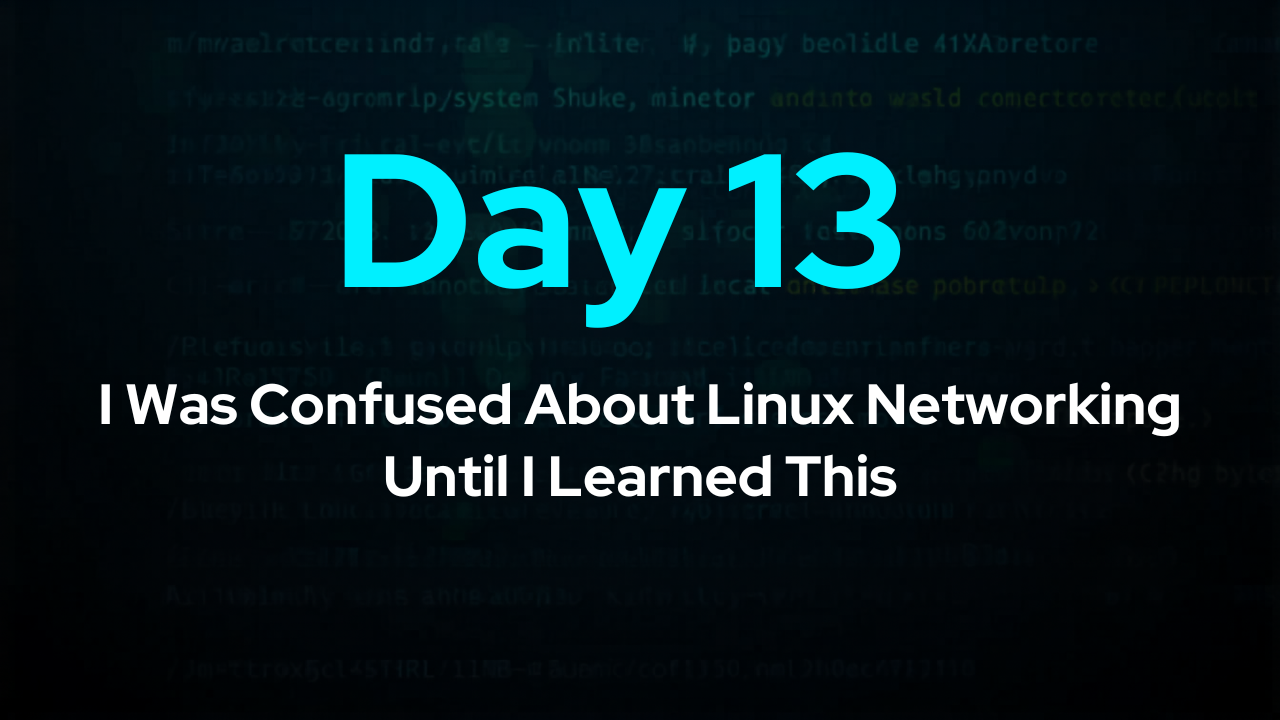 Day 13: I Was Confused About Linux Networking Until I Learned This
