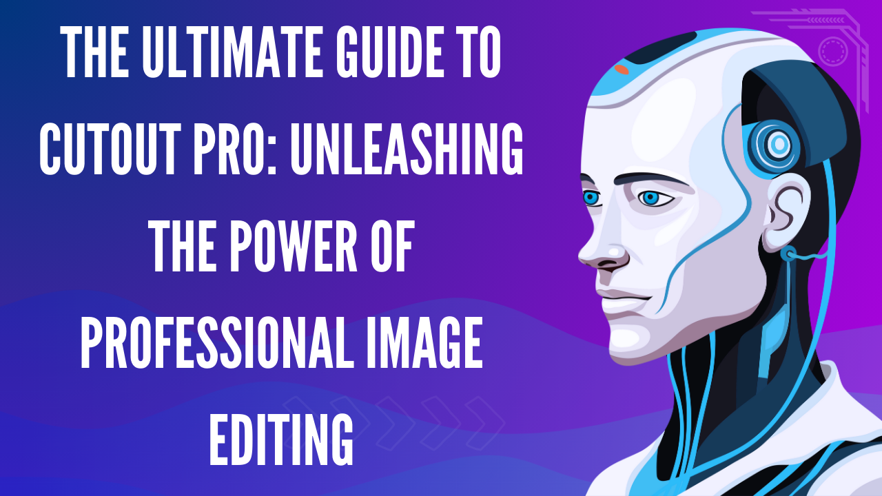 The Ultimate Guide to Cutout Pro: Unleashing the Power of Professional Image Editing