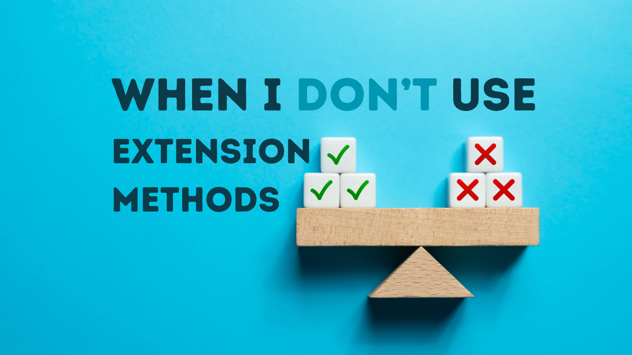 When I (don’t) use Extension Methods