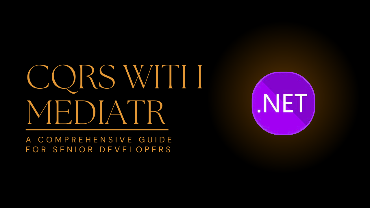 CQRS with MediatR: A Comprehensive Guide for Senior Developers