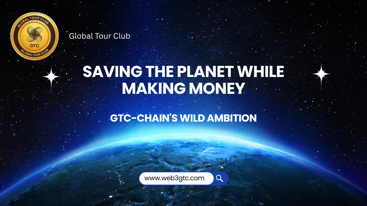 Saving the Planet While Making Money: GTC-Chain’s Wild Ambition