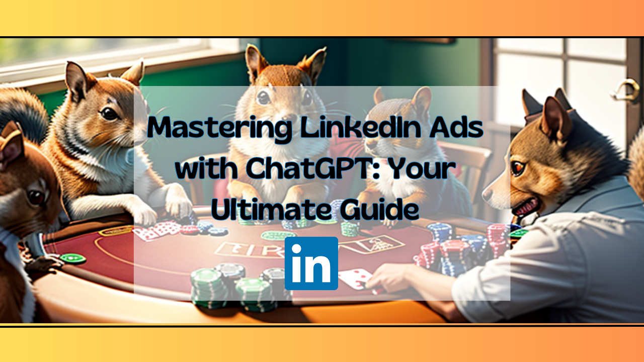Mastering LinkedIn Ads with ChatGPT: Your Ultimate Guide