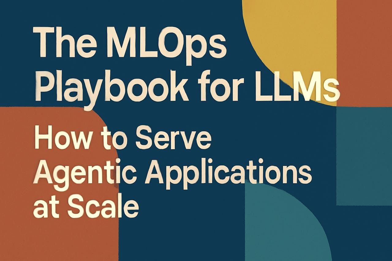 The MLOps Playbook for LLMs: How to Serve Agentic Applications at Scale
