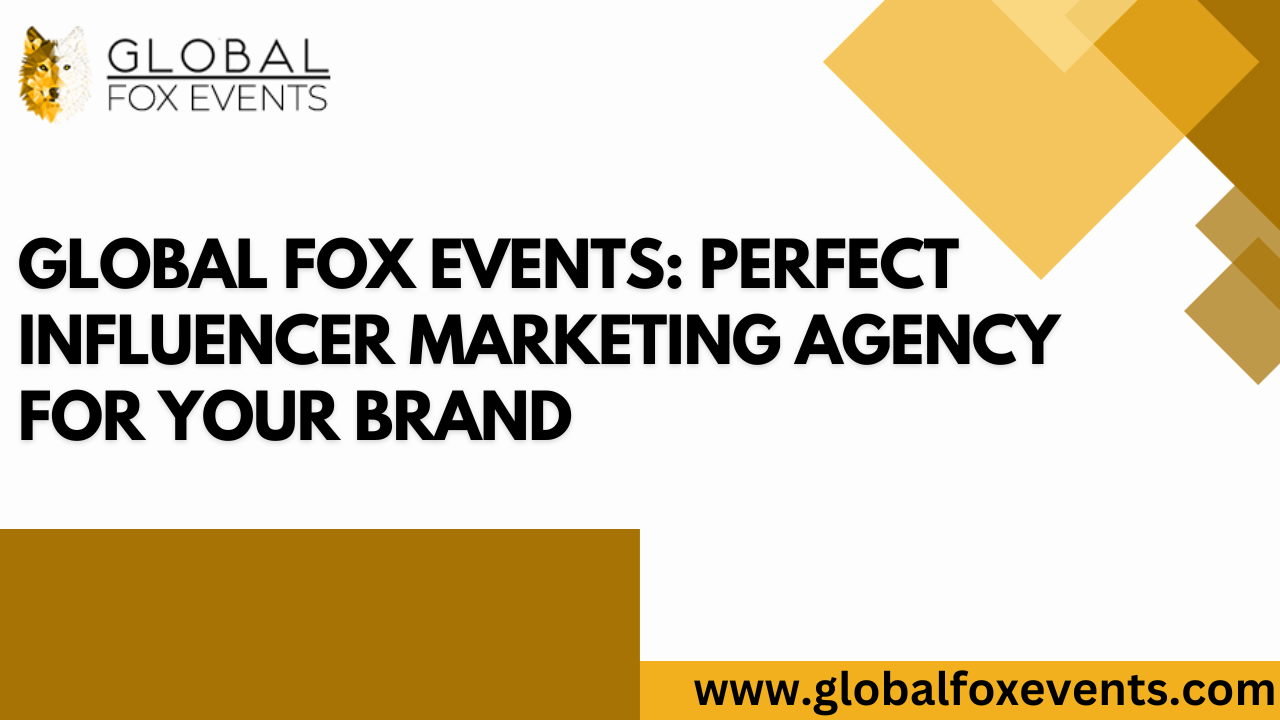 Global Fox Events: Perfect Influencer Marketing Agency for your Brand