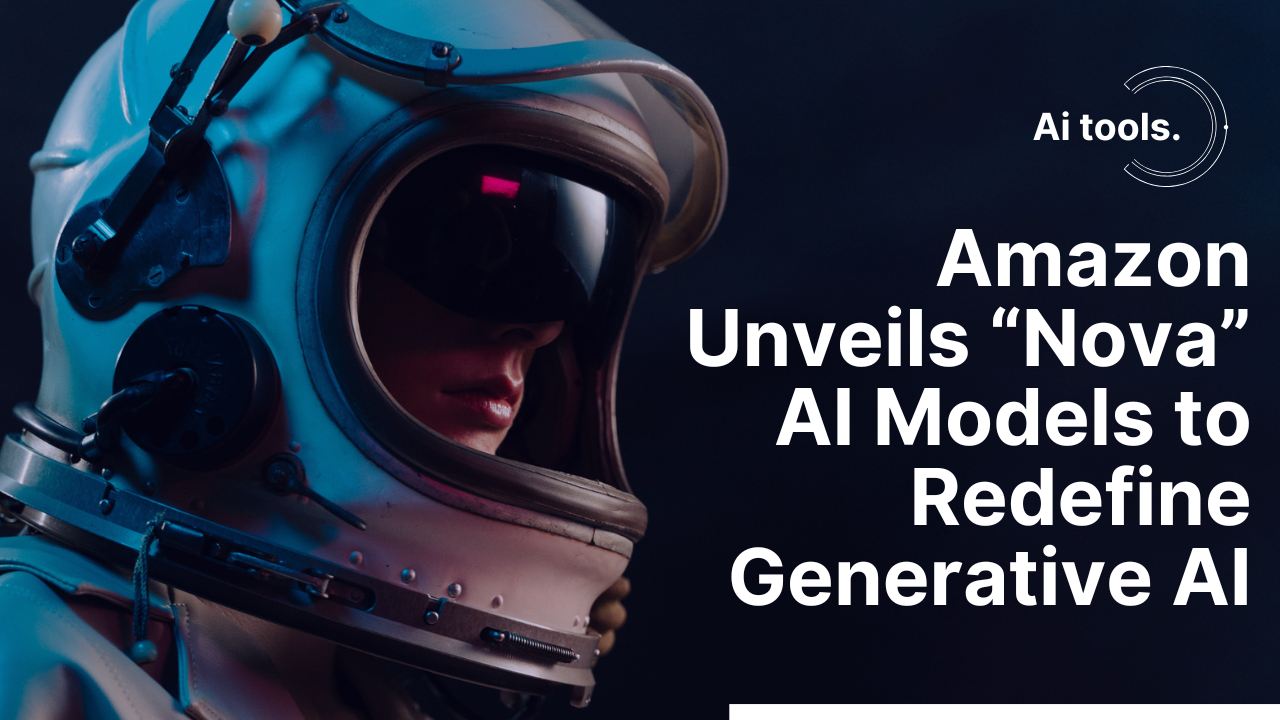 Amazon Unveils “Nova” AI Models to Redefine Generative AI