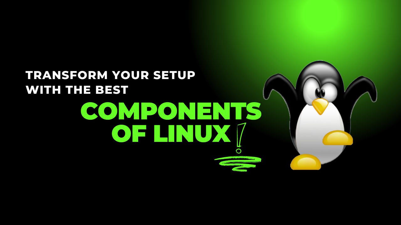 Transform Your Setup with the Best Components of Linux
