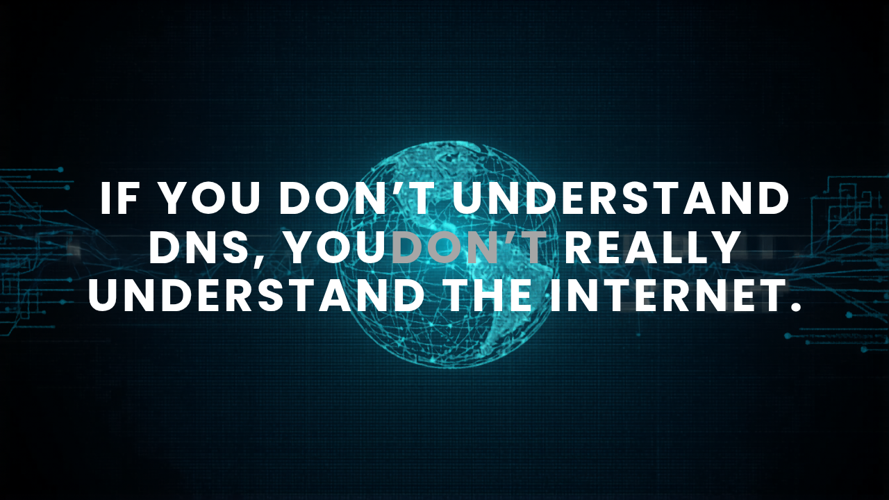 If You Don’t Understand DNS, You Don’t Really Understand the Internet