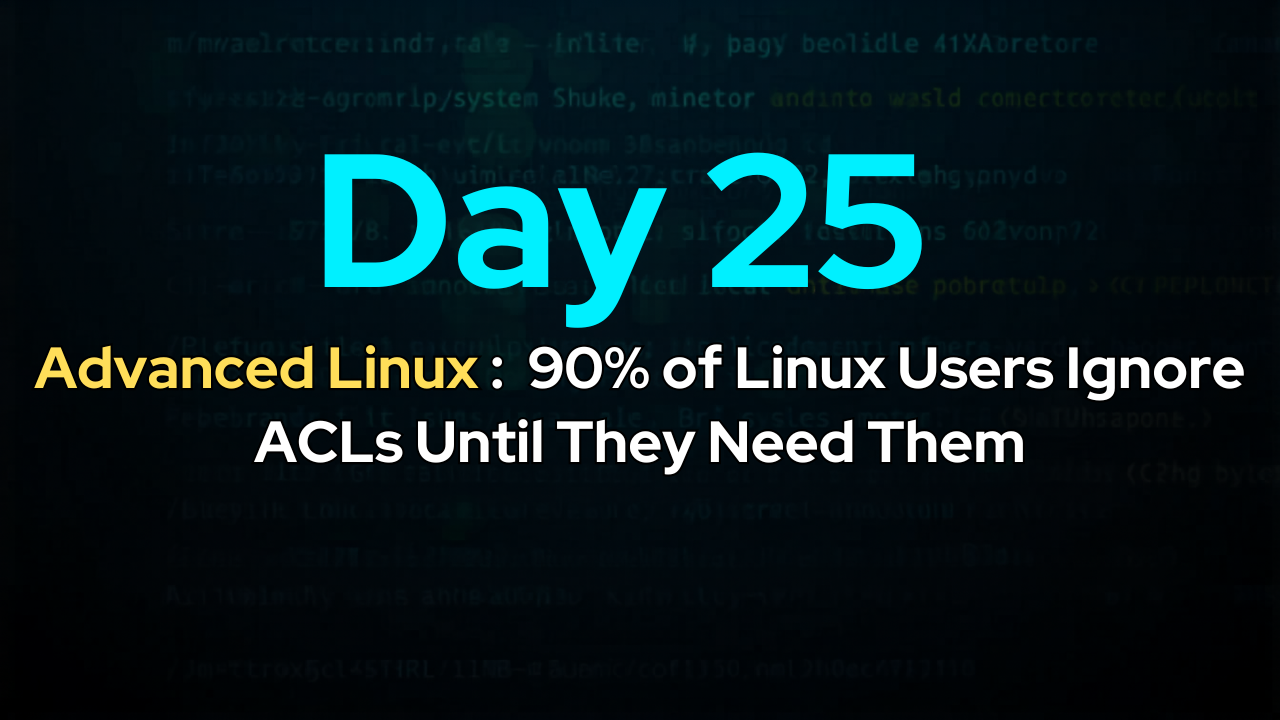 Day 25: 90% of Linux Users Ignore ACLs Until They Need Them