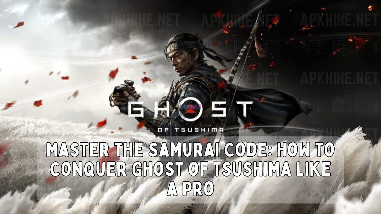 Master the Samurai Code: How to Conquer Ghost of Tsushima Like a Pro