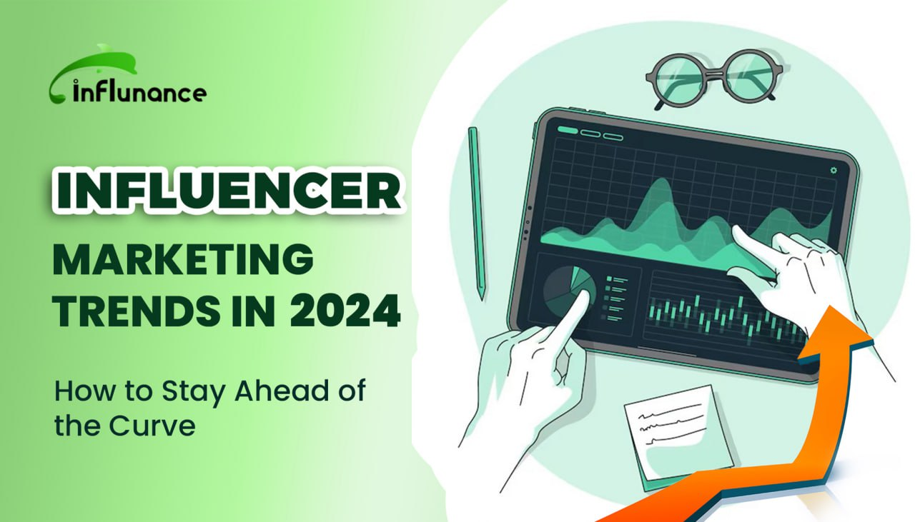 Influencer Marketing Trends: How to Stay Ahead of the Curve in 2024