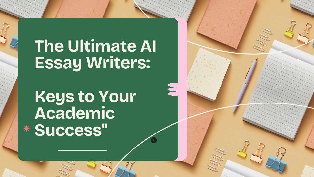 The Ultimate AI Essay Writers: Key to Your Academic Success